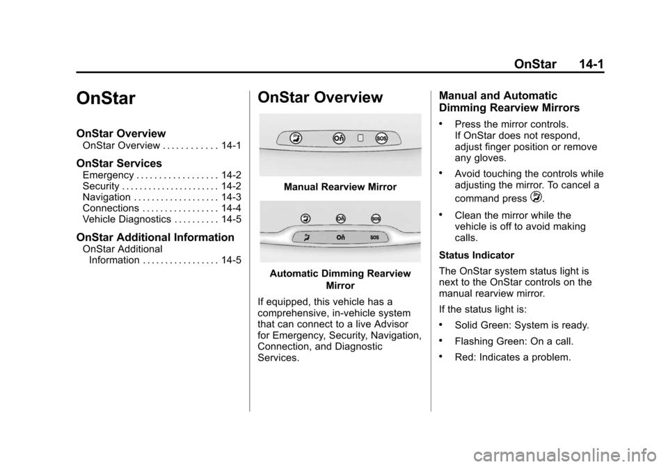 CHEVROLET CORVETTE 2014 7.G Owners Manual Black plate (1,1)Chevrolet Corvette Owner Manual (GMNA-Localizing-U.S./Canada/Mexico-
6007198) - 2014 - CRC - 2/5/14
OnStar 14-1
OnStar
OnStar Overview
OnStar Overview . . . . . . . . . . . . 14-1
OnS