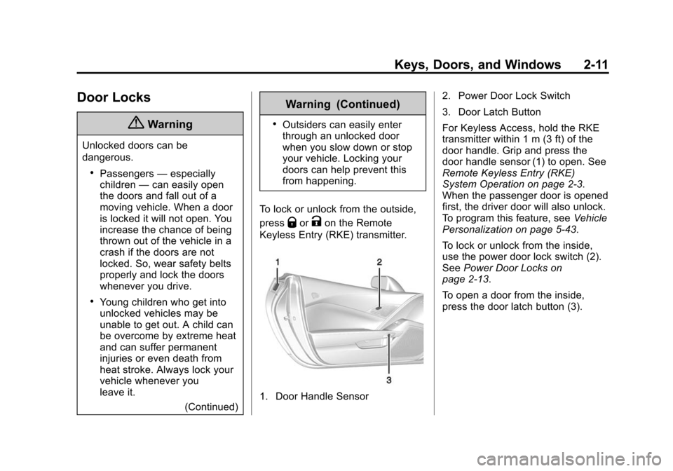 CHEVROLET CORVETTE 2014 7.G Owners Manual Black plate (11,1)Chevrolet Corvette Owner Manual (GMNA-Localizing-U.S./Canada/Mexico-
6007198) - 2014 - CRC - 2/5/14
Keys, Doors, and Windows 2-11
Door Locks
{Warning
Unlocked doors can be
dangerous.