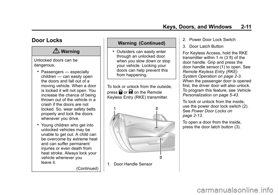 CHEVROLET CORVETTE 2014 7.G Owners Guide Black plate (11,1)Chevrolet Corvette Owner Manual (GMNA-Localizing-U.S./Canada/Mexico-
6007198) - 2014 - CRC - 2/5/14
Keys, Doors, and Windows 2-11
Door Locks
{Warning
Unlocked doors can be
dangerous. CHEVROLET CORVETTE 2014 7.G Owners Guide Black plate (11,1)Chevrolet Corvette Owner Manual (GMNA-Localizing-U.S./Canada/Mexico-
6007198) - 2014 - CRC - 2/5/14
Keys, Doors, and Windows 2-11
Door Locks
{Warning
Unlocked doors can be
dangerous.