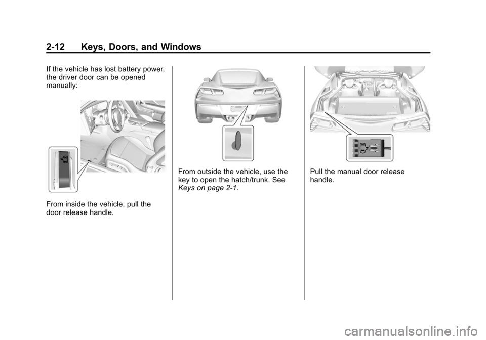 CHEVROLET CORVETTE 2014 7.G Owners Guide Black plate (12,1)Chevrolet Corvette Owner Manual (GMNA-Localizing-U.S./Canada/Mexico-
6007198) - 2014 - CRC - 2/5/14
2-12 Keys, Doors, and Windows
If the vehicle has lost battery power,
the driver do CHEVROLET CORVETTE 2014 7.G Owners Guide Black plate (12,1)Chevrolet Corvette Owner Manual (GMNA-Localizing-U.S./Canada/Mexico-
6007198) - 2014 - CRC - 2/5/14
2-12 Keys, Doors, and Windows
If the vehicle has lost battery power,
the driver do