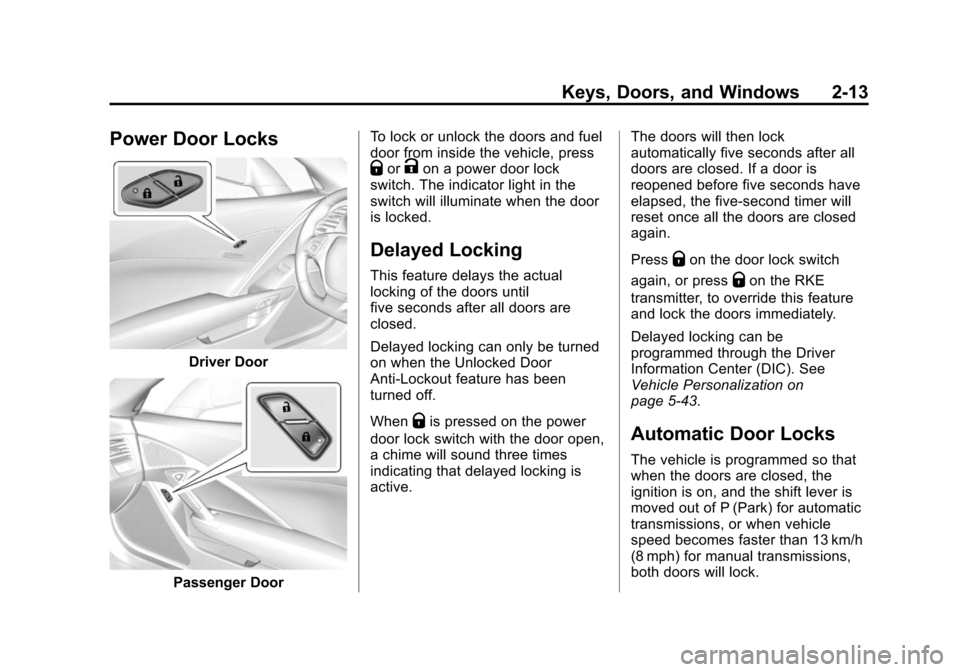 CHEVROLET CORVETTE 2014 7.G Service Manual Black plate (13,1)Chevrolet Corvette Owner Manual (GMNA-Localizing-U.S./Canada/Mexico-
6007198) - 2014 - CRC - 2/5/14
Keys, Doors, and Windows 2-13
Power Door Locks
Driver Door
Passenger DoorTo lock o CHEVROLET CORVETTE 2014 7.G Service Manual Black plate (13,1)Chevrolet Corvette Owner Manual (GMNA-Localizing-U.S./Canada/Mexico-
6007198) - 2014 - CRC - 2/5/14
Keys, Doors, and Windows 2-13
Power Door Locks
Driver Door
Passenger DoorTo lock o