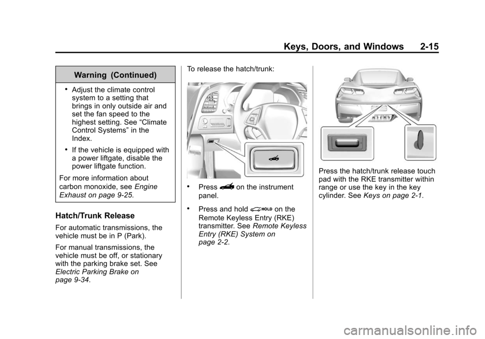 CHEVROLET CORVETTE 2014 7.G Service Manual Black plate (15,1)Chevrolet Corvette Owner Manual (GMNA-Localizing-U.S./Canada/Mexico-
6007198) - 2014 - CRC - 2/5/14
Keys, Doors, and Windows 2-15
Warning (Continued)
.Adjust the climate control
syst CHEVROLET CORVETTE 2014 7.G Service Manual Black plate (15,1)Chevrolet Corvette Owner Manual (GMNA-Localizing-U.S./Canada/Mexico-
6007198) - 2014 - CRC - 2/5/14
Keys, Doors, and Windows 2-15
Warning (Continued)
.Adjust the climate control
syst