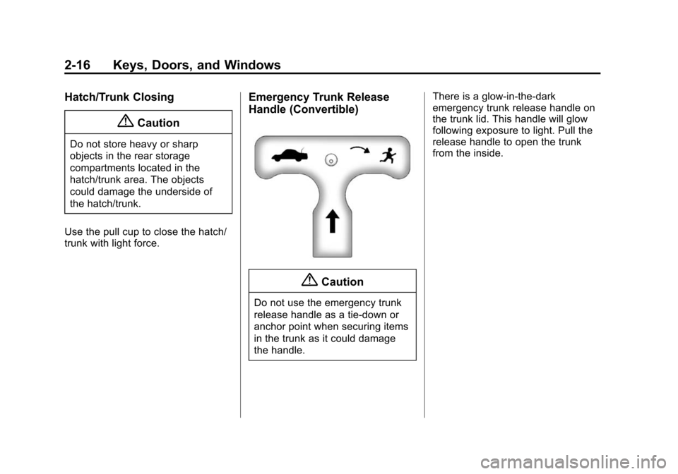 CHEVROLET CORVETTE 2014 7.G Service Manual Black plate (16,1)Chevrolet Corvette Owner Manual (GMNA-Localizing-U.S./Canada/Mexico-
6007198) - 2014 - CRC - 2/5/14
2-16 Keys, Doors, and Windows
Hatch/Trunk Closing
{Caution
Do not store heavy or s CHEVROLET CORVETTE 2014 7.G Service Manual Black plate (16,1)Chevrolet Corvette Owner Manual (GMNA-Localizing-U.S./Canada/Mexico-
6007198) - 2014 - CRC - 2/5/14
2-16 Keys, Doors, and Windows
Hatch/Trunk Closing
{Caution
Do not store heavy or s