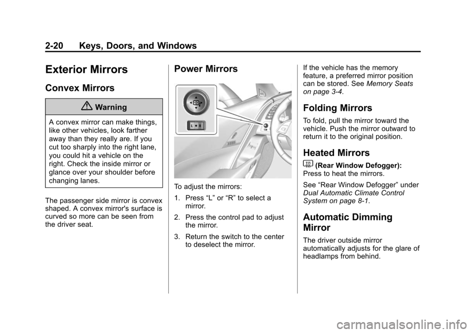 CHEVROLET CORVETTE 2014 7.G Service Manual Black plate (20,1)Chevrolet Corvette Owner Manual (GMNA-Localizing-U.S./Canada/Mexico-
6007198) - 2014 - CRC - 2/5/14
2-20 Keys, Doors, and Windows
Exterior Mirrors
Convex Mirrors
{Warning
A convex mi CHEVROLET CORVETTE 2014 7.G Service Manual Black plate (20,1)Chevrolet Corvette Owner Manual (GMNA-Localizing-U.S./Canada/Mexico-
6007198) - 2014 - CRC - 2/5/14
2-20 Keys, Doors, and Windows
Exterior Mirrors
Convex Mirrors
{Warning
A convex mi