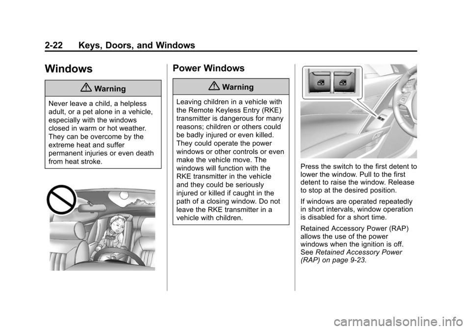CHEVROLET CORVETTE 2014 7.G Service Manual Black plate (22,1)Chevrolet Corvette Owner Manual (GMNA-Localizing-U.S./Canada/Mexico-
6007198) - 2014 - CRC - 2/5/14
2-22 Keys, Doors, and Windows
Windows
{Warning
Never leave a child, a helpless
adu CHEVROLET CORVETTE 2014 7.G Service Manual Black plate (22,1)Chevrolet Corvette Owner Manual (GMNA-Localizing-U.S./Canada/Mexico-
6007198) - 2014 - CRC - 2/5/14
2-22 Keys, Doors, and Windows
Windows
{Warning
Never leave a child, a helpless
adu