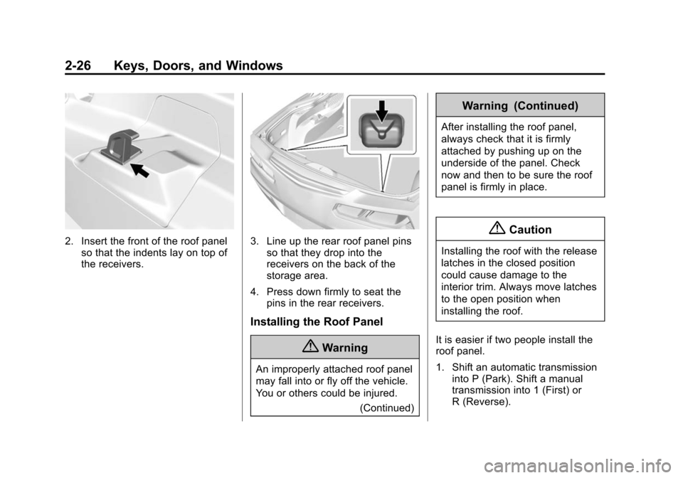 CHEVROLET CORVETTE 2014 7.G Workshop Manual Black plate (26,1)Chevrolet Corvette Owner Manual (GMNA-Localizing-U.S./Canada/Mexico-
6007198) - 2014 - CRC - 2/5/14
2-26 Keys, Doors, and Windows
2. Insert the front of the roof panelso that the ind CHEVROLET CORVETTE 2014 7.G Workshop Manual Black plate (26,1)Chevrolet Corvette Owner Manual (GMNA-Localizing-U.S./Canada/Mexico-
6007198) - 2014 - CRC - 2/5/14
2-26 Keys, Doors, and Windows
2. Insert the front of the roof panelso that the ind
