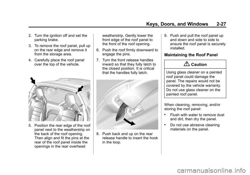CHEVROLET CORVETTE 2014 7.G Workshop Manual Black plate (27,1)Chevrolet Corvette Owner Manual (GMNA-Localizing-U.S./Canada/Mexico-
6007198) - 2014 - CRC - 2/5/14
Keys, Doors, and Windows 2-27
2. Turn the ignition off and set theparking brake.
3 CHEVROLET CORVETTE 2014 7.G Workshop Manual Black plate (27,1)Chevrolet Corvette Owner Manual (GMNA-Localizing-U.S./Canada/Mexico-
6007198) - 2014 - CRC - 2/5/14
Keys, Doors, and Windows 2-27
2. Turn the ignition off and set theparking brake.
3