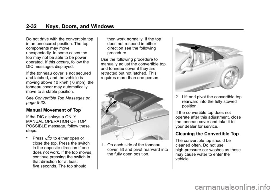 CHEVROLET CORVETTE 2014 7.G Workshop Manual Black plate (32,1)Chevrolet Corvette Owner Manual (GMNA-Localizing-U.S./Canada/Mexico-
6007198) - 2014 - CRC - 2/5/14
2-32 Keys, Doors, and Windows
Do not drive with the convertible top
in an unsecure CHEVROLET CORVETTE 2014 7.G Workshop Manual Black plate (32,1)Chevrolet Corvette Owner Manual (GMNA-Localizing-U.S./Canada/Mexico-
6007198) - 2014 - CRC - 2/5/14
2-32 Keys, Doors, and Windows
Do not drive with the convertible top
in an unsecure