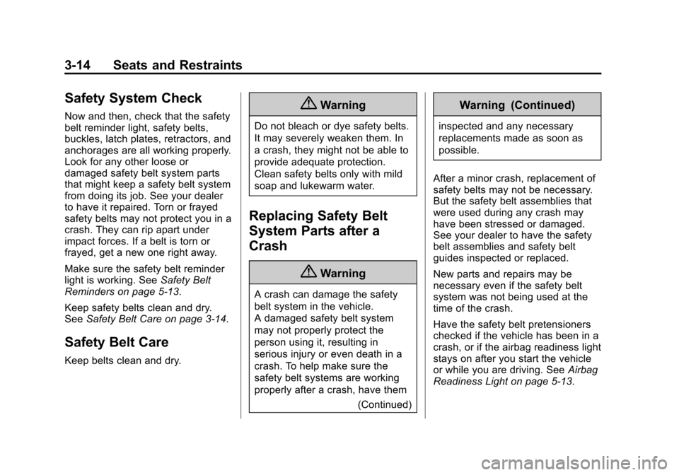 CHEVROLET CORVETTE 2014 7.G Manual PDF Black plate (14,1)Chevrolet Corvette Owner Manual (GMNA-Localizing-U.S./Canada/Mexico-
6007198) - 2014 - CRC - 2/5/14
3-14 Seats and Restraints
Safety System Check
Now and then, check that the safety
CHEVROLET CORVETTE 2014 7.G Manual PDF Black plate (14,1)Chevrolet Corvette Owner Manual (GMNA-Localizing-U.S./Canada/Mexico-
6007198) - 2014 - CRC - 2/5/14
3-14 Seats and Restraints
Safety System Check
Now and then, check that the safety