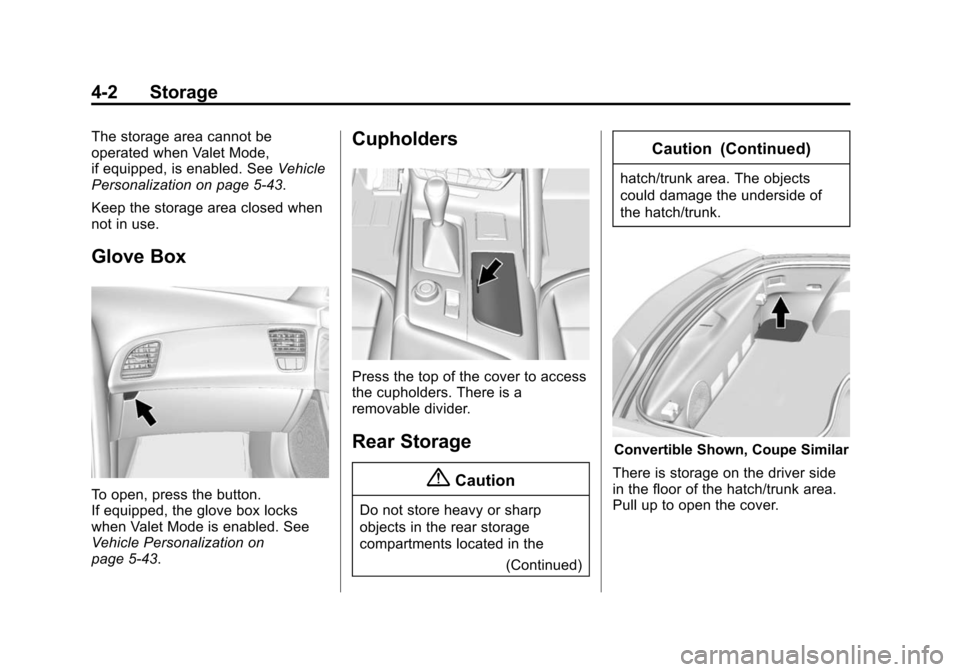 CHEVROLET CORVETTE 2014 7.G Owners Manual Black plate (2,1)Chevrolet Corvette Owner Manual (GMNA-Localizing-U.S./Canada/Mexico-
6007198) - 2014 - CRC - 2/5/14
4-2 Storage
The storage area cannot be
operated when Valet Mode,
if equipped, is en CHEVROLET CORVETTE 2014 7.G Owners Manual Black plate (2,1)Chevrolet Corvette Owner Manual (GMNA-Localizing-U.S./Canada/Mexico-
6007198) - 2014 - CRC - 2/5/14
4-2 Storage
The storage area cannot be
operated when Valet Mode,
if equipped, is en