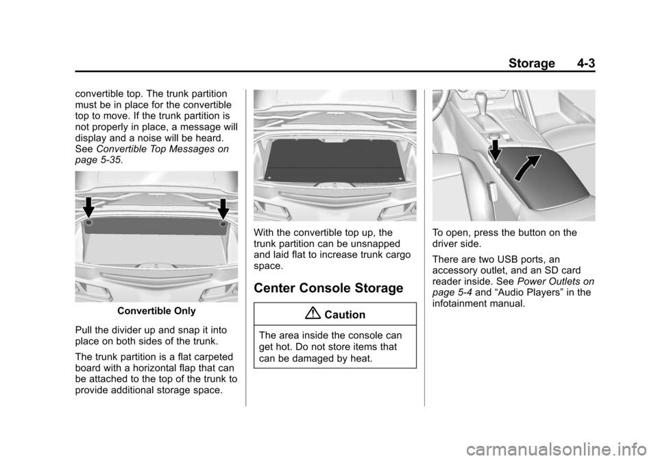 CHEVROLET CORVETTE 2015 7.G Owners Manual Black plate (3,1)Chevrolet Corvette Owner Manual (GMNA-Localizing-U.S./Canada/Mexico-
7576293) - 2015 - crc - 10/31/14
Storage 4-3
convertible top. The trunk partition
must be in place for the convert CHEVROLET CORVETTE 2015 7.G Owners Manual Black plate (3,1)Chevrolet Corvette Owner Manual (GMNA-Localizing-U.S./Canada/Mexico-
7576293) - 2015 - crc - 10/31/14
Storage 4-3
convertible top. The trunk partition
must be in place for the convert