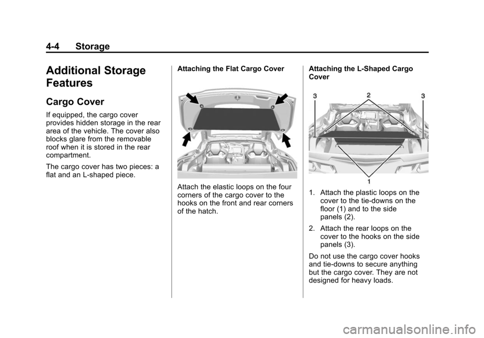 CHEVROLET CORVETTE 2015 7.G Owners Manual Black plate (4,1)Chevrolet Corvette Owner Manual (GMNA-Localizing-U.S./Canada/Mexico-
7576293) - 2015 - crc - 10/31/14
4-4 Storage
Additional Storage
Features
Cargo Cover
If equipped, the cargo cover
