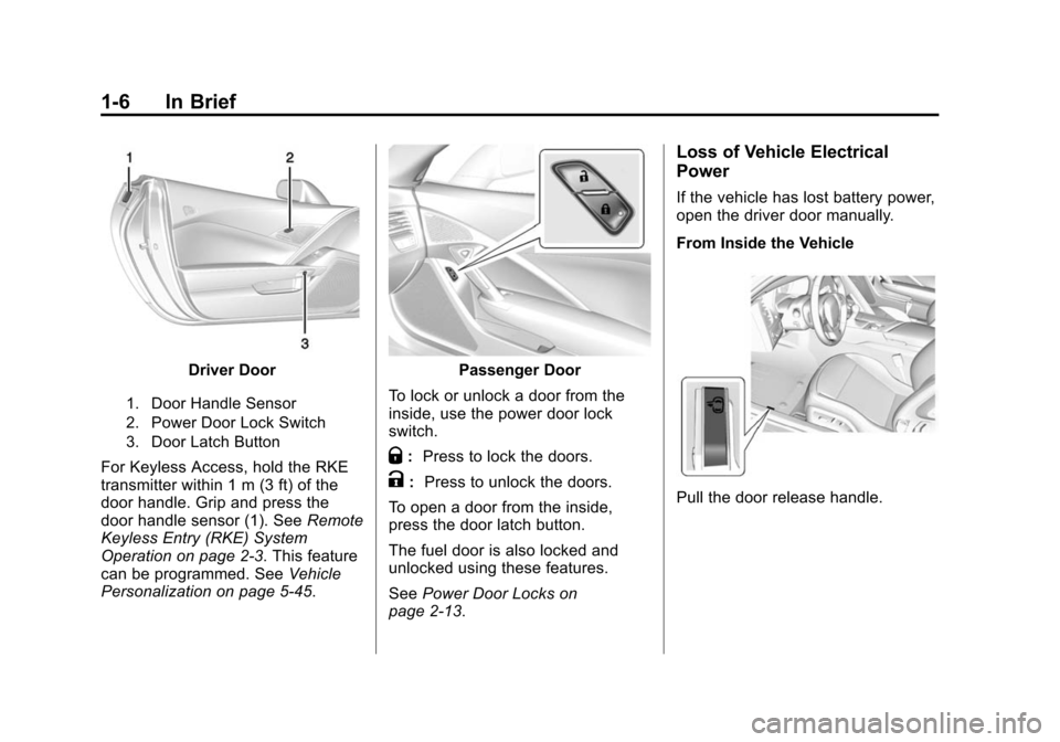 CHEVROLET CORVETTE 2015 7.G User Guide Black plate (6,1)Chevrolet Corvette Owner Manual (GMNA-Localizing-U.S./Canada/Mexico-
7576293) - 2015 - crc - 10/31/14
1-6 In Brief
Driver Door
1. Door Handle Sensor
2. Power Door Lock Switch
3. Door CHEVROLET CORVETTE 2015 7.G User Guide Black plate (6,1)Chevrolet Corvette Owner Manual (GMNA-Localizing-U.S./Canada/Mexico-
7576293) - 2015 - crc - 10/31/14
1-6 In Brief
Driver Door
1. Door Handle Sensor
2. Power Door Lock Switch
3. Door