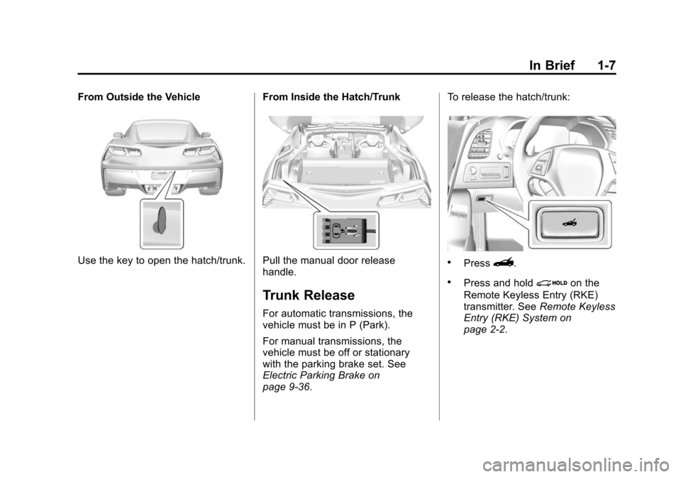 CHEVROLET CORVETTE 2015 7.G User Guide Black plate (7,1)Chevrolet Corvette Owner Manual (GMNA-Localizing-U.S./Canada/Mexico-
7576293) - 2015 - crc - 10/31/14
In Brief 1-7
From Outside the Vehicle
Use the key to open the hatch/trunk.From In CHEVROLET CORVETTE 2015 7.G User Guide Black plate (7,1)Chevrolet Corvette Owner Manual (GMNA-Localizing-U.S./Canada/Mexico-
7576293) - 2015 - crc - 10/31/14
In Brief 1-7
From Outside the Vehicle
Use the key to open the hatch/trunk.From In
