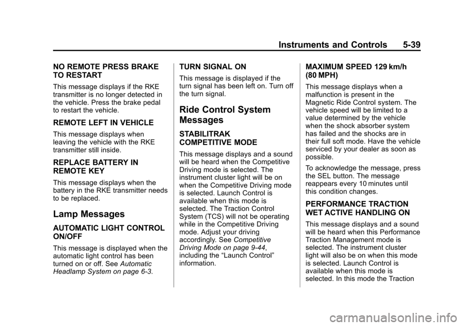 CHEVROLET CORVETTE 2015 7.G Owners Manual Black plate (39,1)Chevrolet Corvette Owner Manual (GMNA-Localizing-U.S./Canada/Mexico-
7576293) - 2015 - crc - 10/31/14
Instruments and Controls 5-39
NO REMOTE PRESS BRAKE
TO RESTART
This message disp