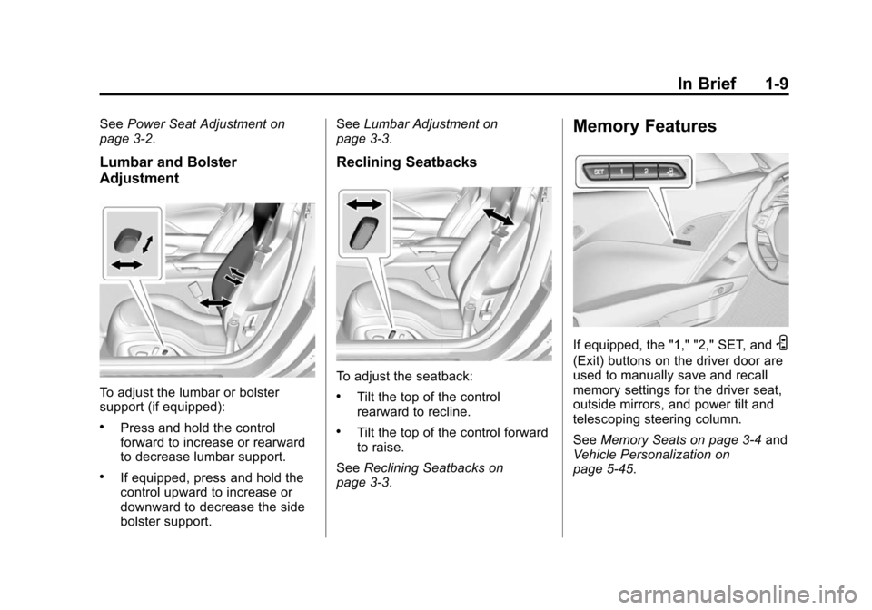 CHEVROLET CORVETTE 2015 7.G User Guide Black plate (9,1)Chevrolet Corvette Owner Manual (GMNA-Localizing-U.S./Canada/Mexico-
7576293) - 2015 - crc - 10/31/14
In Brief 1-9
SeePower Seat Adjustment on
page 3-2.
Lumbar and Bolster
Adjustment
CHEVROLET CORVETTE 2015 7.G User Guide Black plate (9,1)Chevrolet Corvette Owner Manual (GMNA-Localizing-U.S./Canada/Mexico-
7576293) - 2015 - crc - 10/31/14
In Brief 1-9
SeePower Seat Adjustment on
page 3-2.
Lumbar and Bolster
Adjustment