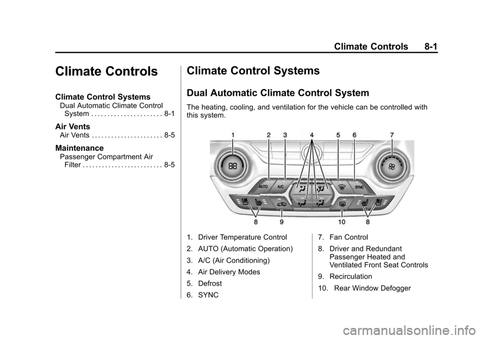 CHEVROLET CORVETTE 2015 7.G Owners Manual Black plate (1,1)Chevrolet Corvette Owner Manual (GMNA-Localizing-U.S./Canada/Mexico-
7576293) - 2015 - crc - 10/31/14
Climate Controls 8-1
Climate Controls
Climate Control Systems
Dual Automatic Clim CHEVROLET CORVETTE 2015 7.G Owners Manual Black plate (1,1)Chevrolet Corvette Owner Manual (GMNA-Localizing-U.S./Canada/Mexico-
7576293) - 2015 - crc - 10/31/14
Climate Controls 8-1
Climate Controls
Climate Control Systems
Dual Automatic Clim