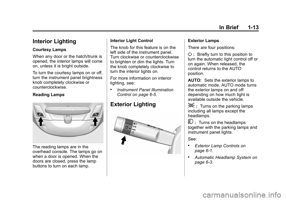 CHEVROLET CORVETTE 2015 7.G Owners Manual Black plate (13,1)Chevrolet Corvette Owner Manual (GMNA-Localizing-U.S./Canada/Mexico-
7576293) - 2015 - crc - 10/31/14
In Brief 1-13
Interior Lighting
Courtesy Lamps
When any door or the hatch/trunk 