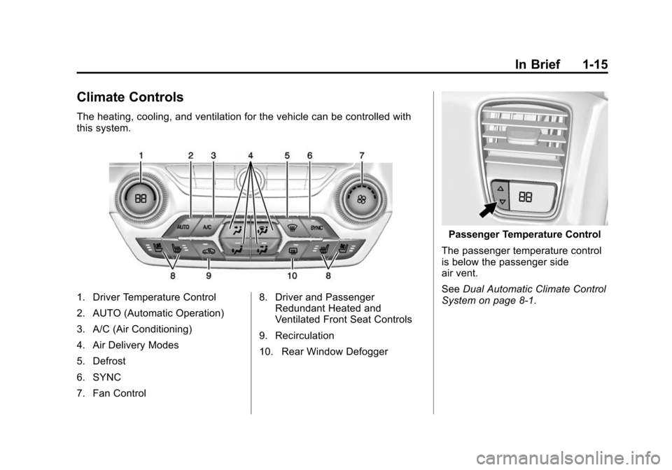 CHEVROLET CORVETTE 2015 7.G Owners Manual Black plate (15,1)Chevrolet Corvette Owner Manual (GMNA-Localizing-U.S./Canada/Mexico-
7576293) - 2015 - crc - 10/31/14
In Brief 1-15
Climate Controls
The heating, cooling, and ventilation for the veh CHEVROLET CORVETTE 2015 7.G Owners Manual Black plate (15,1)Chevrolet Corvette Owner Manual (GMNA-Localizing-U.S./Canada/Mexico-
7576293) - 2015 - crc - 10/31/14
In Brief 1-15
Climate Controls
The heating, cooling, and ventilation for the veh