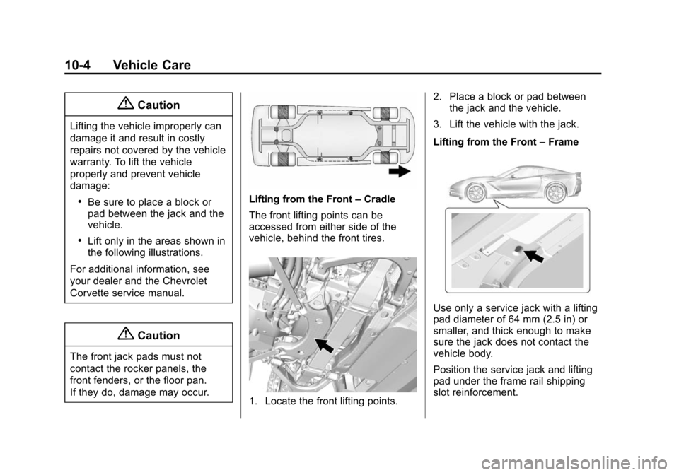 CHEVROLET CORVETTE 2015 7.G Owners Manual Black plate (4,1)Chevrolet Corvette Owner Manual (GMNA-Localizing-U.S./Canada/Mexico-
7576293) - 2015 - crc - 10/31/14
10-4 Vehicle Care
{Caution
Lifting the vehicle improperly can
damage it and resul