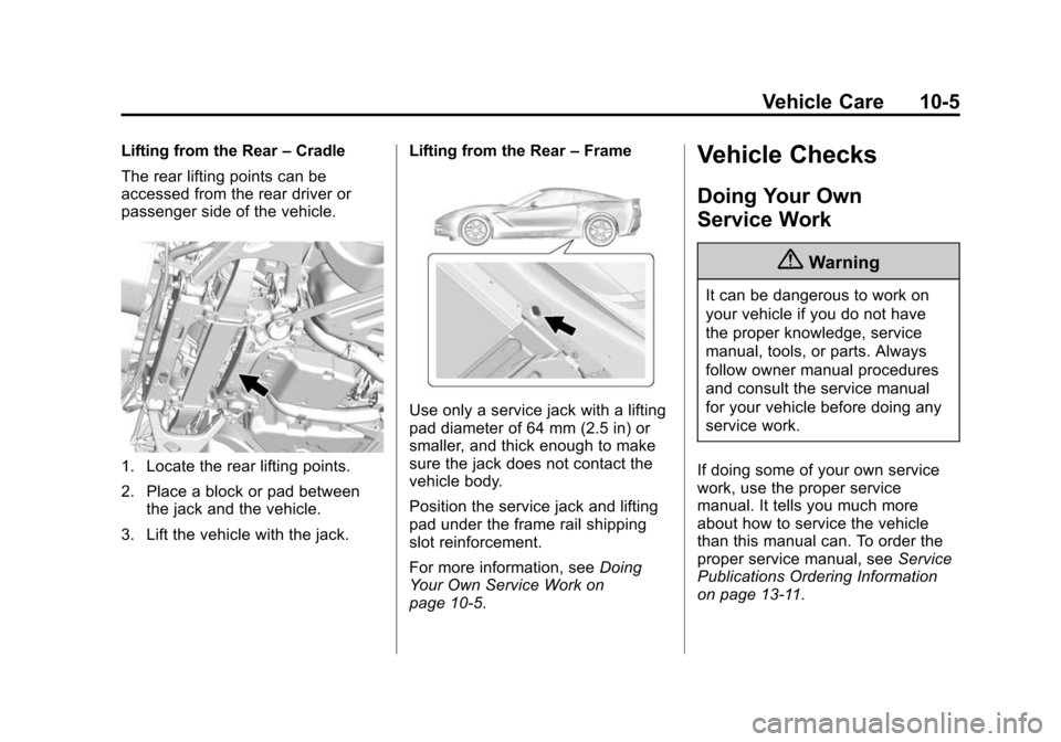CHEVROLET CORVETTE 2015 7.G Owners Manual Black plate (5,1)Chevrolet Corvette Owner Manual (GMNA-Localizing-U.S./Canada/Mexico-
7576293) - 2015 - crc - 10/31/14
Vehicle Care 10-5
Lifting from the Rear–Cradle
The rear lifting points can be
a