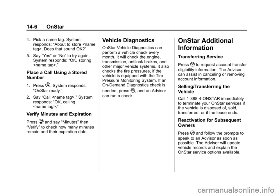 CHEVROLET CORVETTE 2015 7.G Owners Manual Black plate (6,1)Chevrolet Corvette Owner Manual (GMNA-Localizing-U.S./Canada/Mexico-
7576293) - 2015 - crc - 10/31/14
14-6 OnStar
4. Pick a name tag. Systemresponds: “About to store <name
tag>. Doe
