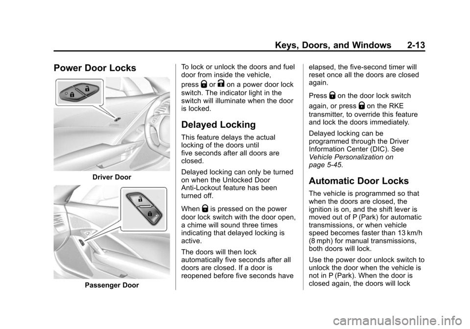 CHEVROLET CORVETTE 2015 7.G Service Manual Black plate (13,1)Chevrolet Corvette Owner Manual (GMNA-Localizing-U.S./Canada/Mexico-
7576293) - 2015 - crc - 10/31/14
Keys, Doors, and Windows 2-13
Power Door Locks
Driver Door
Passenger DoorTo lock