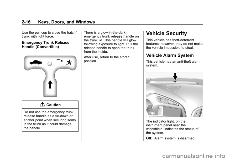 CHEVROLET CORVETTE 2015 7.G Service Manual Black plate (16,1)Chevrolet Corvette Owner Manual (GMNA-Localizing-U.S./Canada/Mexico-
7576293) - 2015 - crc - 10/31/14
2-16 Keys, Doors, and Windows
Use the pull cup to close the hatch/
trunk with li