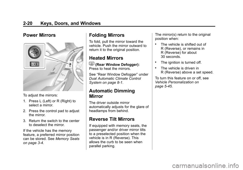 CHEVROLET CORVETTE 2015 7.G Owners Manual Black plate (20,1)Chevrolet Corvette Owner Manual (GMNA-Localizing-U.S./Canada/Mexico-
7576293) - 2015 - crc - 10/31/14
2-20 Keys, Doors, and Windows
Power Mirrors
To adjust the mirrors:
1. Press L (L