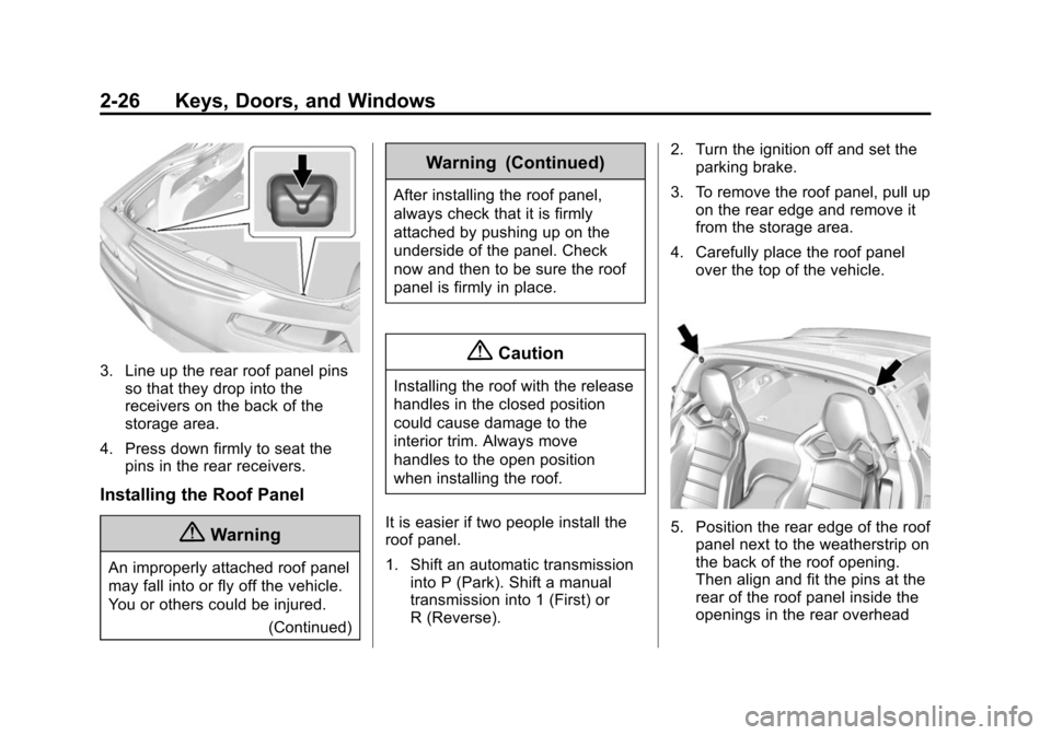 CHEVROLET CORVETTE 2015 7.G Workshop Manual Black plate (26,1)Chevrolet Corvette Owner Manual (GMNA-Localizing-U.S./Canada/Mexico-
7576293) - 2015 - crc - 10/31/14
2-26 Keys, Doors, and Windows
3. Line up the rear roof panel pinsso that they dr
