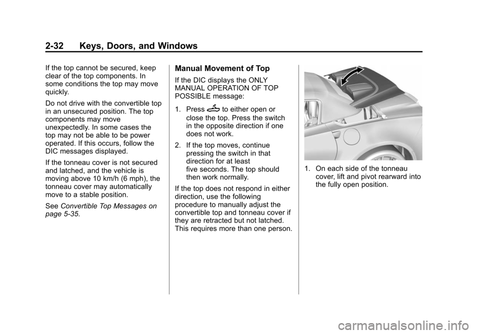 CHEVROLET CORVETTE 2015 7.G Repair Manual Black plate (32,1)Chevrolet Corvette Owner Manual (GMNA-Localizing-U.S./Canada/Mexico-
7576293) - 2015 - crc - 10/31/14
2-32 Keys, Doors, and Windows
If the top cannot be secured, keep
clear of the to