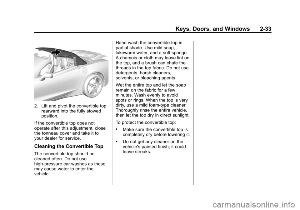 CHEVROLET CORVETTE 2015 7.G Repair Manual Black plate (33,1)Chevrolet Corvette Owner Manual (GMNA-Localizing-U.S./Canada/Mexico-
7576293) - 2015 - crc - 10/31/14
Keys, Doors, and Windows 2-33
2. Lift and pivot the convertible toprearward into