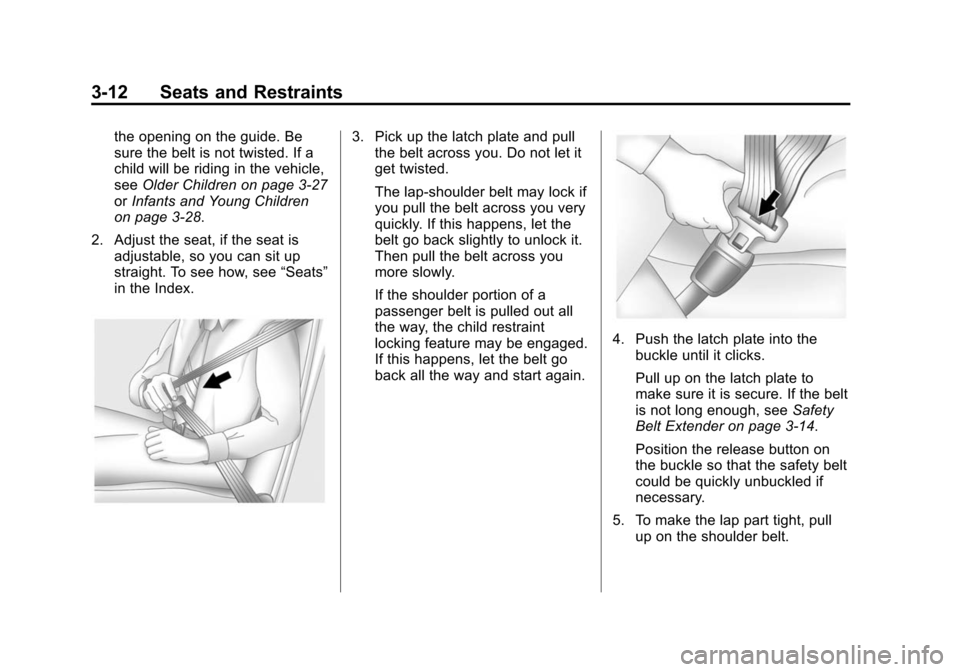 CHEVROLET CORVETTE 2015 7.G Manual PDF Black plate (12,1)Chevrolet Corvette Owner Manual (GMNA-Localizing-U.S./Canada/Mexico-
7576293) - 2015 - crc - 10/31/14
3-12 Seats and Restraints
the opening on the guide. Be
sure the belt is not twis CHEVROLET CORVETTE 2015 7.G Manual PDF Black plate (12,1)Chevrolet Corvette Owner Manual (GMNA-Localizing-U.S./Canada/Mexico-
7576293) - 2015 - crc - 10/31/14
3-12 Seats and Restraints
the opening on the guide. Be
sure the belt is not twis