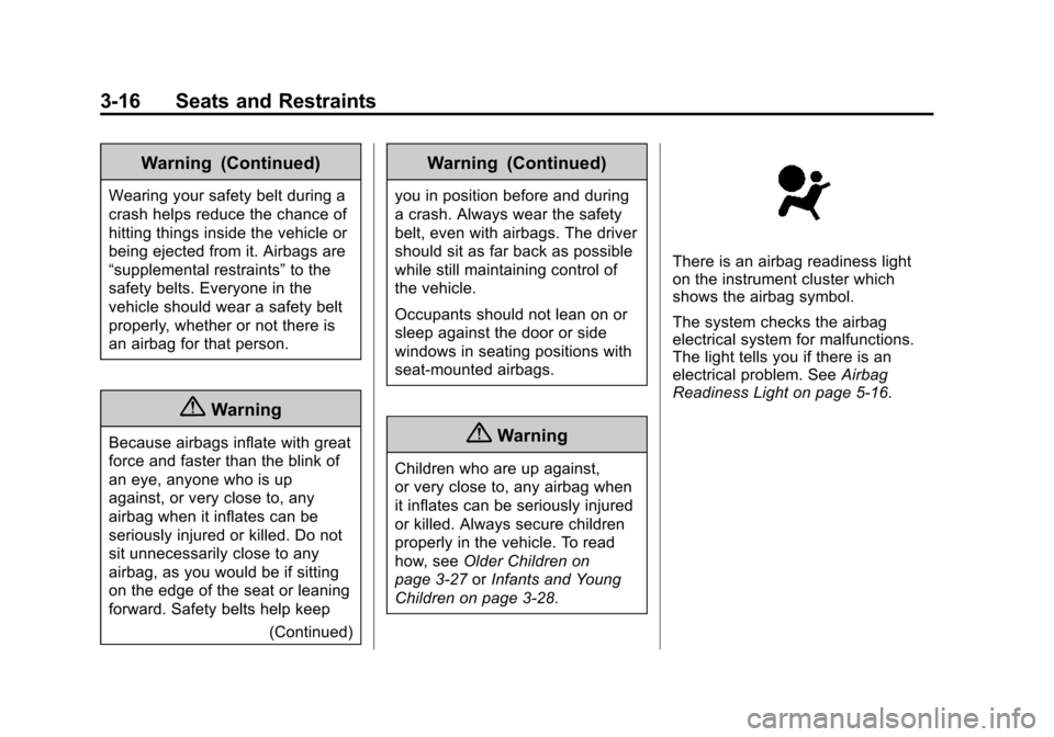CHEVROLET CORVETTE 2015 7.G Owners Manual Black plate (16,1)Chevrolet Corvette Owner Manual (GMNA-Localizing-U.S./Canada/Mexico-
7576293) - 2015 - crc - 10/31/14
3-16 Seats and Restraints
Warning (Continued)
Wearing your safety belt during a

