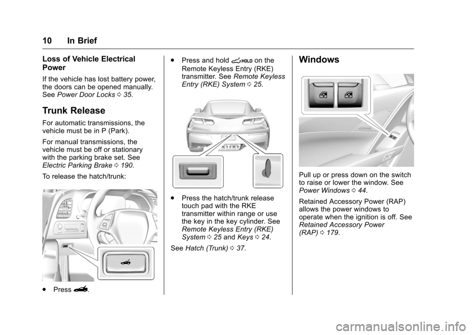CHEVROLET CORVETTE 2016 7.G User Guide Chevrolet Corvette Owner Manual (GMNA-Localizing-U.S./Canada/Mexico-
9085364) - 2016 - crc - 9/15/15
10 In Brief
Loss of Vehicle Electrical
Power
If the vehicle has lost battery power,
the doors can b CHEVROLET CORVETTE 2016 7.G User Guide Chevrolet Corvette Owner Manual (GMNA-Localizing-U.S./Canada/Mexico-
9085364) - 2016 - crc - 9/15/15
10 In Brief
Loss of Vehicle Electrical
Power
If the vehicle has lost battery power,
the doors can b