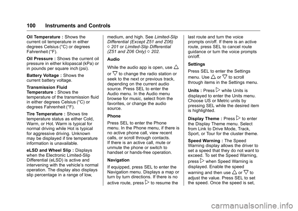 CHEVROLET CORVETTE 2016 7.G Owners Manual Chevrolet Corvette Owner Manual (GMNA-Localizing-U.S./Canada/Mexico-
9085364) - 2016 - crc - 9/15/15
100 Instruments and Controls
Oil Temperature :Shows the
current oil temperature in either
degrees C