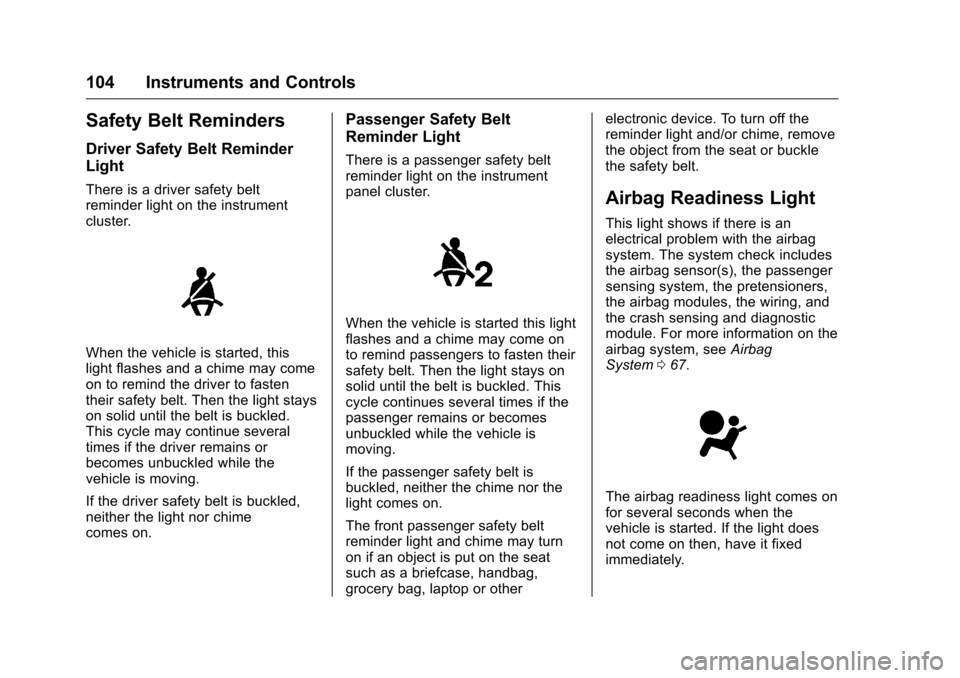 CHEVROLET CORVETTE 2016 7.G Owners Manual Chevrolet Corvette Owner Manual (GMNA-Localizing-U.S./Canada/Mexico-
9085364) - 2016 - crc - 9/15/15
104 Instruments and Controls
Safety Belt Reminders
Driver Safety Belt Reminder
Light
There is a dri
