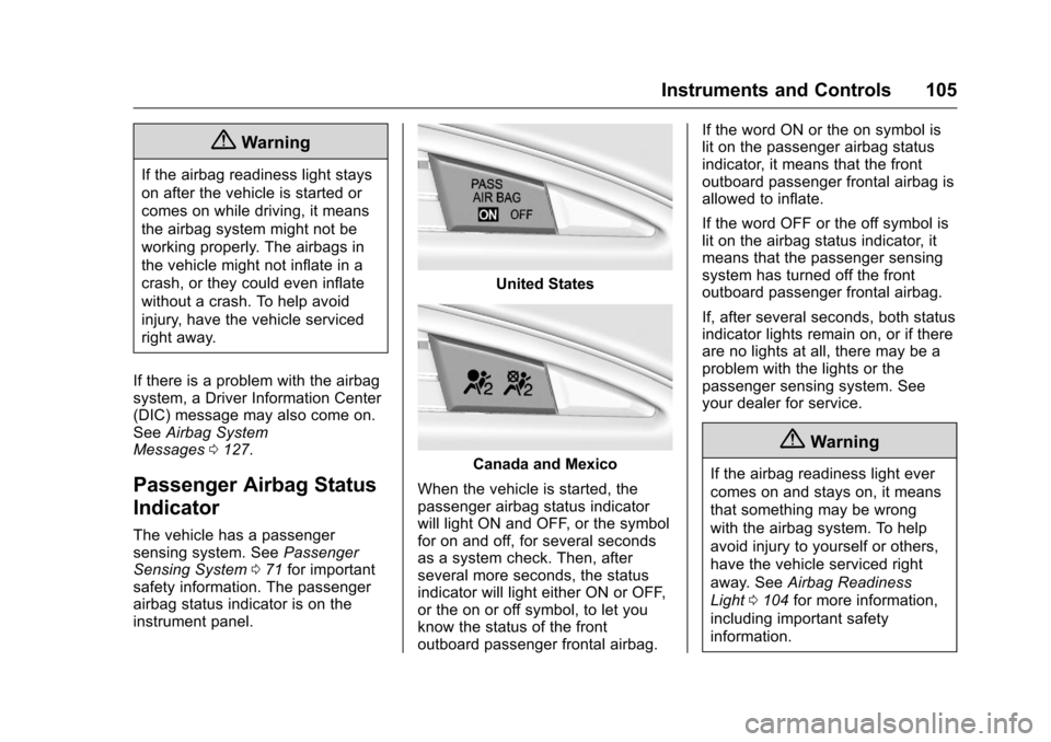 CHEVROLET CORVETTE 2016 7.G Owners Manual Chevrolet Corvette Owner Manual (GMNA-Localizing-U.S./Canada/Mexico-
9085364) - 2016 - crc - 9/15/15
Instruments and Controls 105
{Warning
If the airbag readiness light stays
on after the vehicle is s
