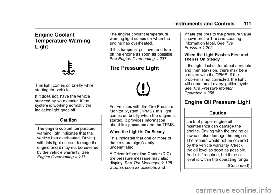 CHEVROLET CORVETTE 2016 7.G Owners Manual Chevrolet Corvette Owner Manual (GMNA-Localizing-U.S./Canada/Mexico-
9085364) - 2016 - crc - 9/15/15
Instruments and Controls 111
Engine Coolant
Temperature Warning
Light
This light comes on briefly w