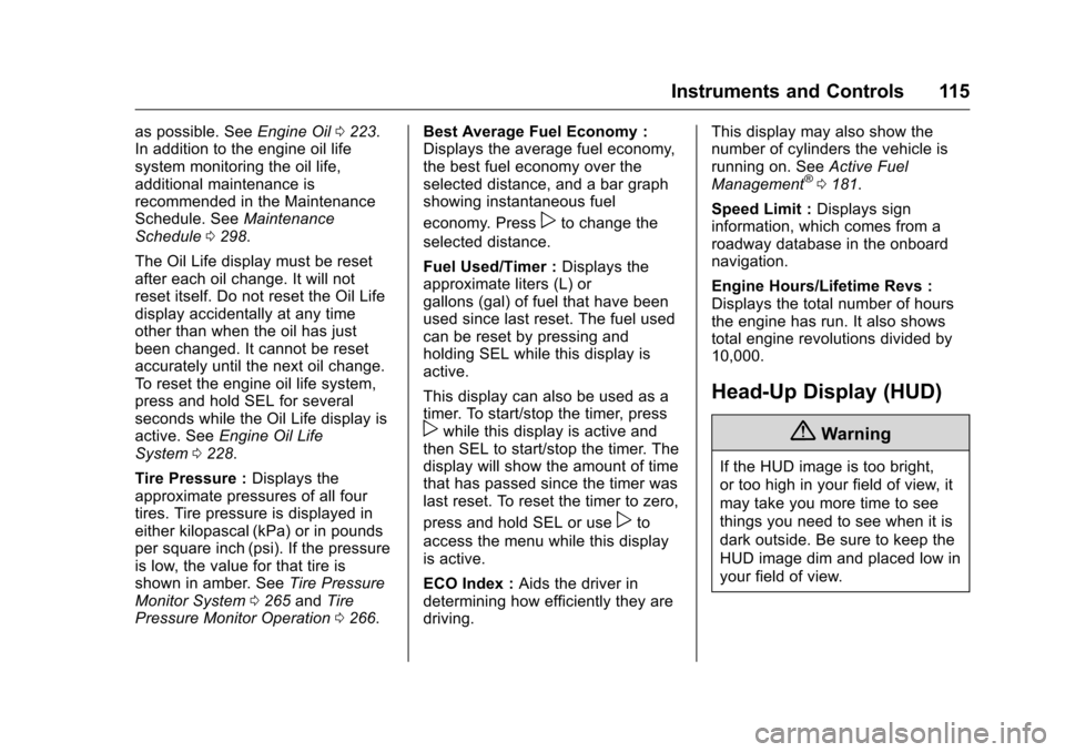 CHEVROLET CORVETTE 2016 7.G Owners Manual Chevrolet Corvette Owner Manual (GMNA-Localizing-U.S./Canada/Mexico-
9085364) - 2016 - crc - 9/15/15
Instruments and Controls 115
as possible. SeeEngine Oil0223.
In addition to the engine oil life
sys