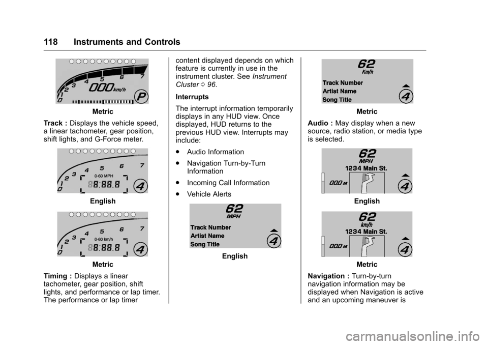 CHEVROLET CORVETTE 2016 7.G Owners Manual Chevrolet Corvette Owner Manual (GMNA-Localizing-U.S./Canada/Mexico-
9085364) - 2016 - crc - 9/15/15
118 Instruments and Controls
Metric
Track : Displays the vehicle speed,
a linear tachometer, gear p