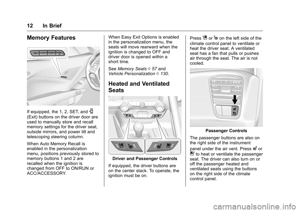 CHEVROLET CORVETTE 2016 7.G Owners Manual Chevrolet Corvette Owner Manual (GMNA-Localizing-U.S./Canada/Mexico-
9085364) - 2016 - crc - 9/15/15
12 In Brief
Memory Features
If equipped, the 1, 2, SET, andS
(Exit) buttons on the driver door are
