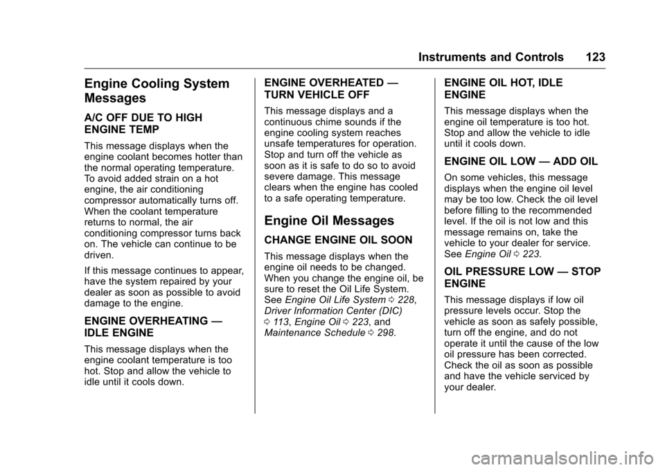CHEVROLET CORVETTE 2016 7.G Owners Manual Chevrolet Corvette Owner Manual (GMNA-Localizing-U.S./Canada/Mexico-
9085364) - 2016 - crc - 9/15/15
Instruments and Controls 123
Engine Cooling System
Messages
A/C OFF DUE TO HIGH
ENGINE TEMP
This me
