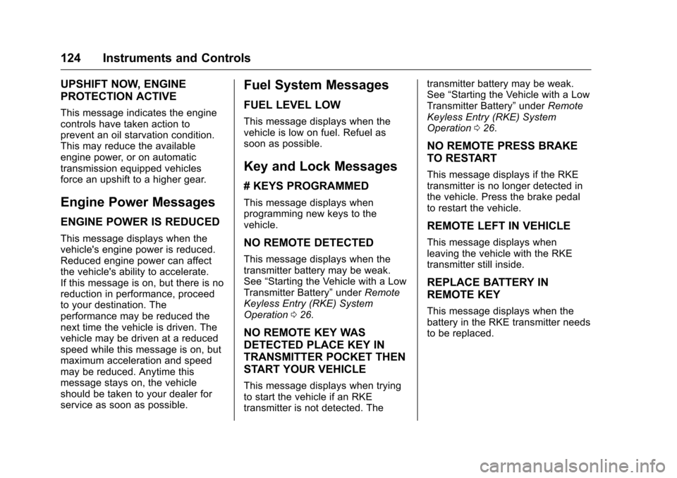 CHEVROLET CORVETTE 2016 7.G Owners Manual Chevrolet Corvette Owner Manual (GMNA-Localizing-U.S./Canada/Mexico-
9085364) - 2016 - crc - 9/15/15
124 Instruments and Controls
UPSHIFT NOW, ENGINE
PROTECTION ACTIVE
This message indicates the engin CHEVROLET CORVETTE 2016 7.G Owners Manual Chevrolet Corvette Owner Manual (GMNA-Localizing-U.S./Canada/Mexico-
9085364) - 2016 - crc - 9/15/15
124 Instruments and Controls
UPSHIFT NOW, ENGINE
PROTECTION ACTIVE
This message indicates the engin