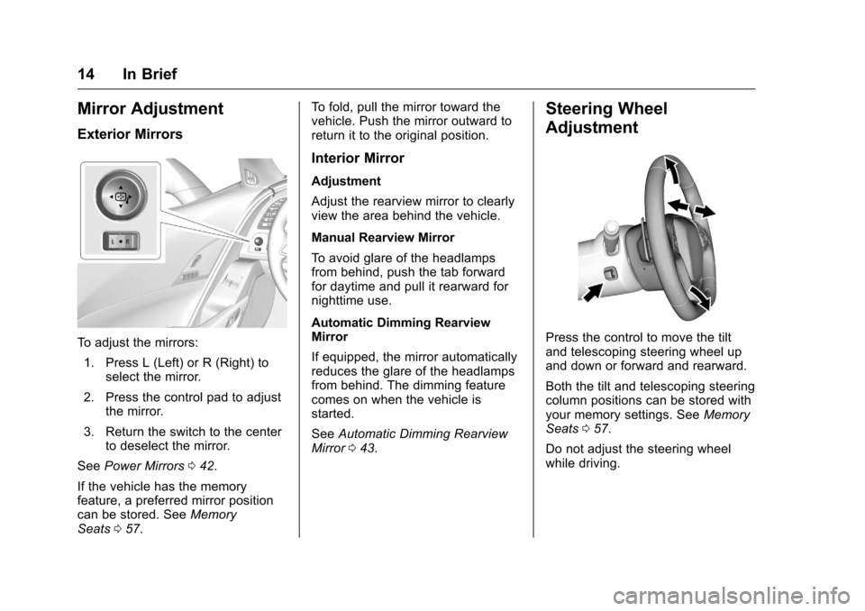 CHEVROLET CORVETTE 2016 7.G Owners Manual Chevrolet Corvette Owner Manual (GMNA-Localizing-U.S./Canada/Mexico-
9085364) - 2016 - crc - 9/15/15
14 In Brief
Mirror Adjustment
Exterior Mirrors
To adjust the mirrors:1. Press L (Left) or R (Right)