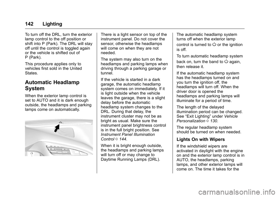 CHEVROLET CORVETTE 2016 7.G Owners Manual Chevrolet Corvette Owner Manual (GMNA-Localizing-U.S./Canada/Mexico-
9085364) - 2016 - crc - 9/15/15
142 Lighting
To turn off the DRL, turn the exterior
lamp control to the off position or
shift into 