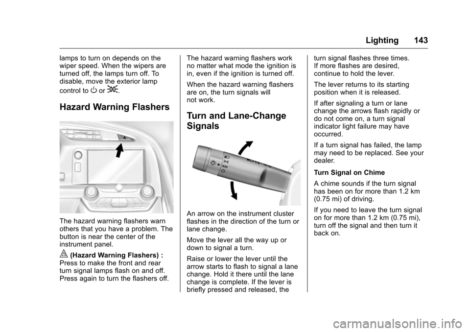 CHEVROLET CORVETTE 2016 7.G Owners Manual Chevrolet Corvette Owner Manual (GMNA-Localizing-U.S./Canada/Mexico-
9085364) - 2016 - crc - 9/15/15
Lighting 143
lamps to turn on depends on the
wiper speed. When the wipers are
turned off, the lamps