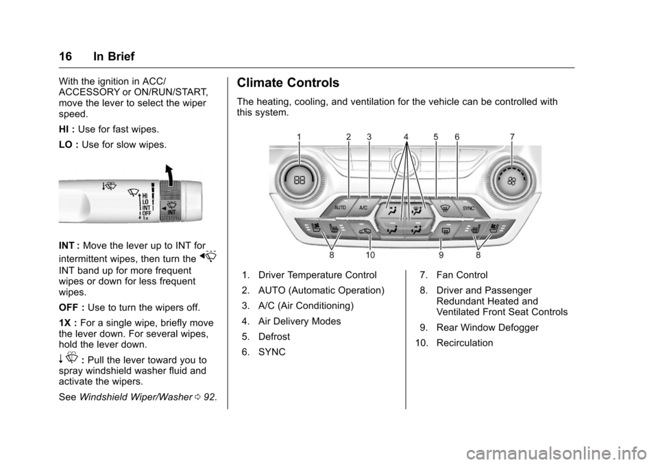 CHEVROLET CORVETTE 2016 7.G Owners Manual Chevrolet Corvette Owner Manual (GMNA-Localizing-U.S./Canada/Mexico-
9085364) - 2016 - crc - 9/15/15
16 In Brief
With the ignition in ACC/
ACCESSORY or ON/RUN/START,
move the lever to select the wiper