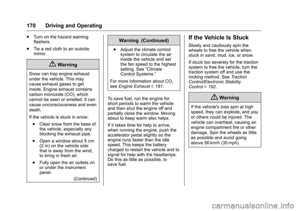 CHEVROLET CORVETTE 2016 7.G Owners Manual Chevrolet Corvette Owner Manual (GMNA-Localizing-U.S./Canada/Mexico-
9085364) - 2016 - crc - 9/15/15
170 Driving and Operating
.Turn on the hazard warning
flashers.
. Tie a red cloth to an outside
mir