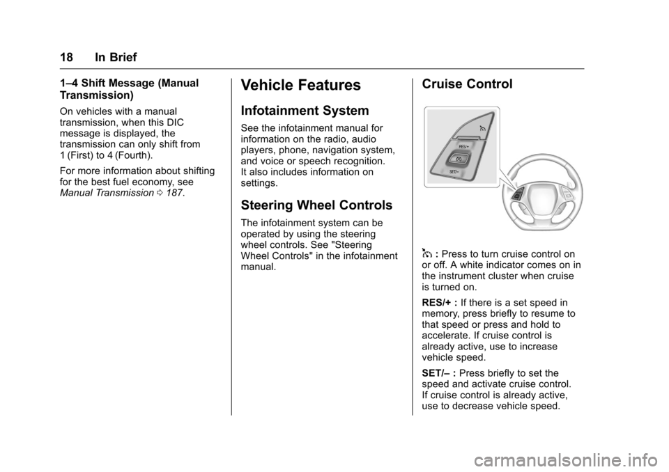 CHEVROLET CORVETTE 2016 7.G User Guide Chevrolet Corvette Owner Manual (GMNA-Localizing-U.S./Canada/Mexico-
9085364) - 2016 - crc - 9/15/15
18 In Brief
1–4 Shift Message (Manual
Transmission)
On vehicles with a manual
transmission, when CHEVROLET CORVETTE 2016 7.G User Guide Chevrolet Corvette Owner Manual (GMNA-Localizing-U.S./Canada/Mexico-
9085364) - 2016 - crc - 9/15/15
18 In Brief
1–4 Shift Message (Manual
Transmission)
On vehicles with a manual
transmission, when